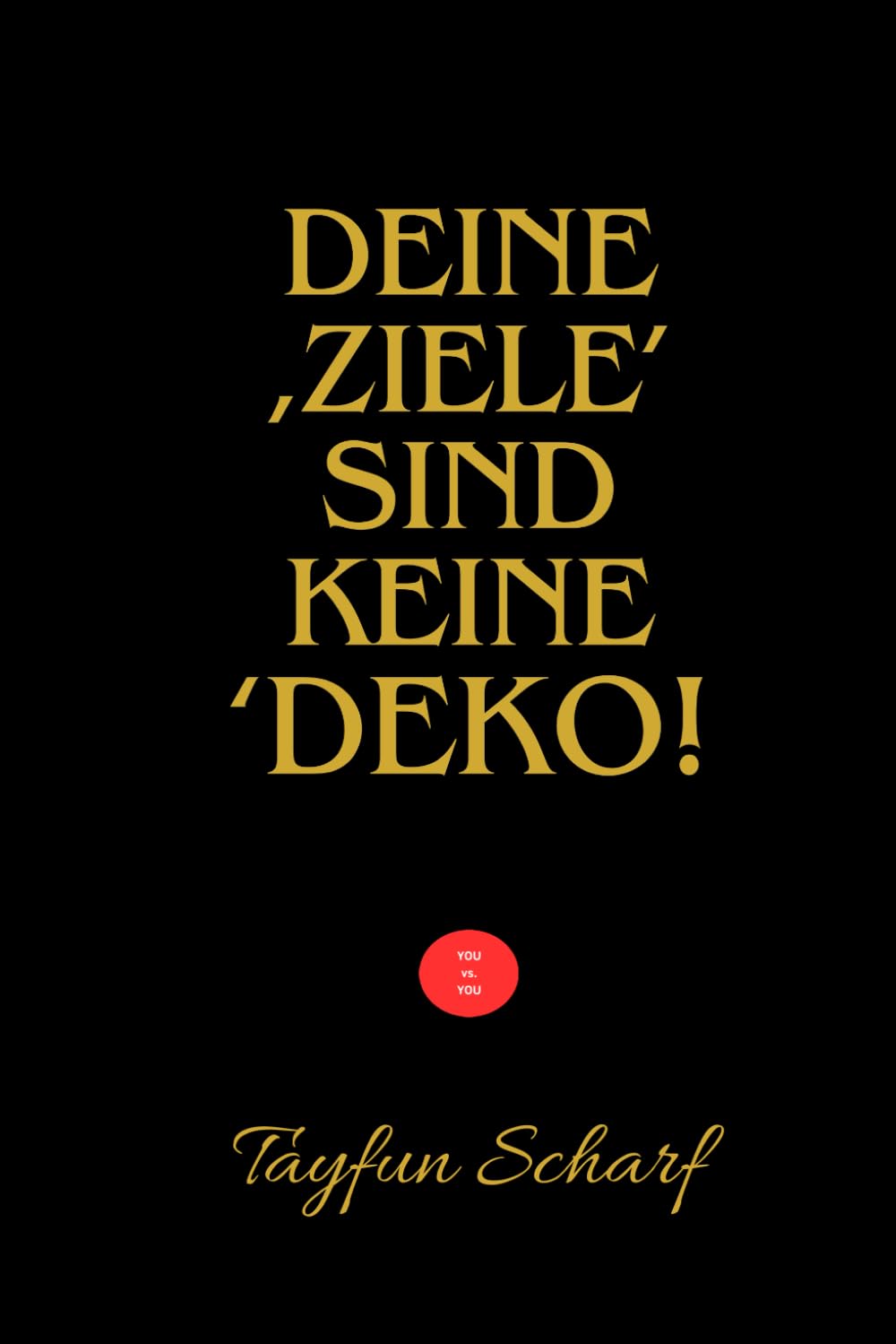Deine Ziele sind keine Deko! / You vs. You / Tayfun Scharf: „Ziele sind zum Erreichen da, nicht zum Anschauen.“ Lifestyle