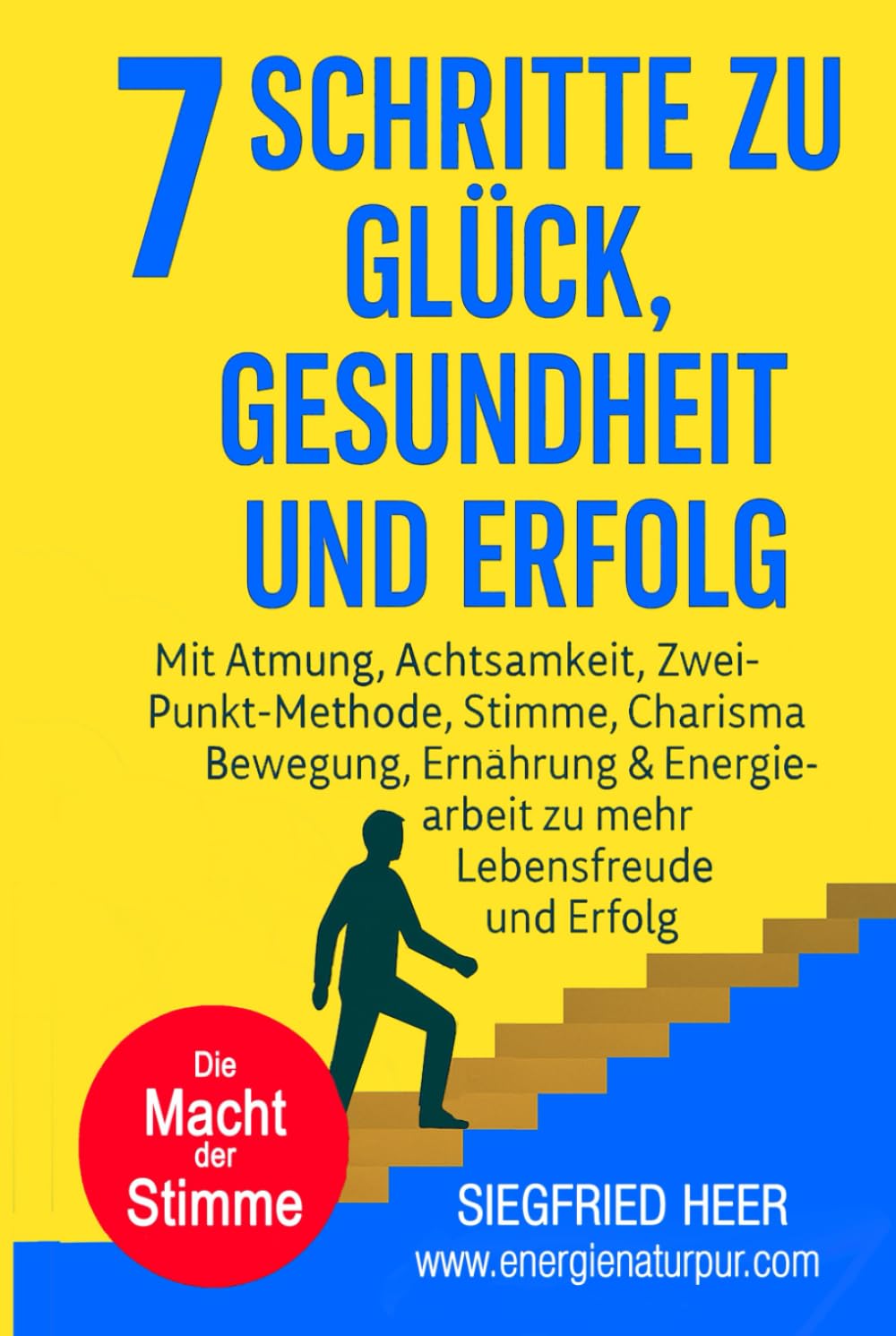 7 SCHRITTE zu Glück, Gesundheit & Erfolg: Mit Atmung, Achtsamkeit, Zwei-Punkt-Methode, Stimme, Charisma, Bewegung, Ernährung & Energiearbeit zu mehr Lebensfreude und Erfolg Business, Finance & Career