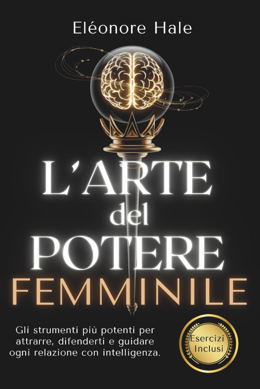 L'Arte del potere femminile: Psicologia oscura, PNL e comunicazione assertiva per attrarre, difendersi e guidare ogni relazione con eleganza e intelligenza book