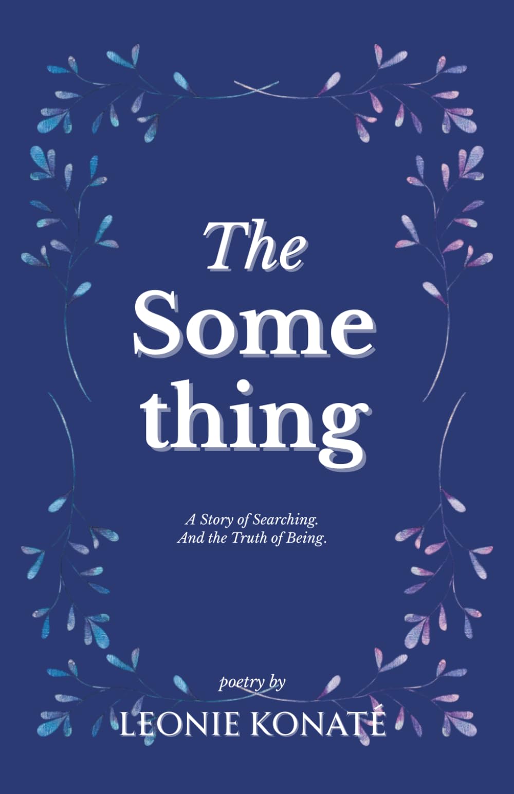 The Something: The Story About Searching. And The Truth About Being. Poetry