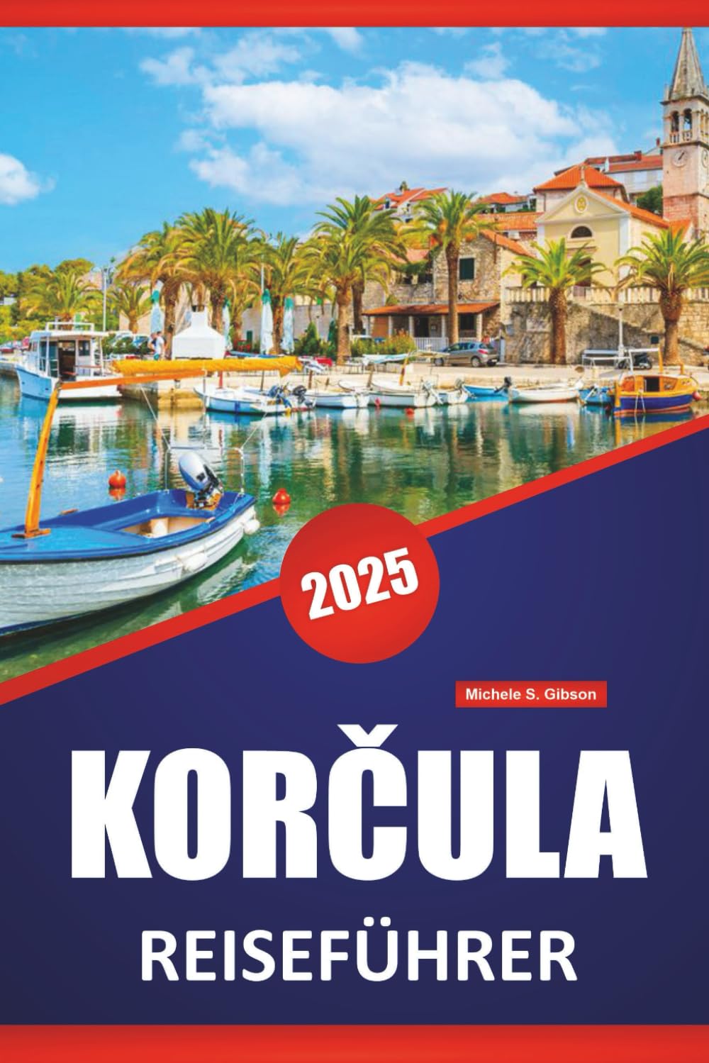 KORČULA REISEFÜHRER 2025: Erkunden Sie Kroatiens Inselziele, Kultur, Geschichte, Outdoor-Aktivitäten und lokale Erlebnisse Travel Guides
