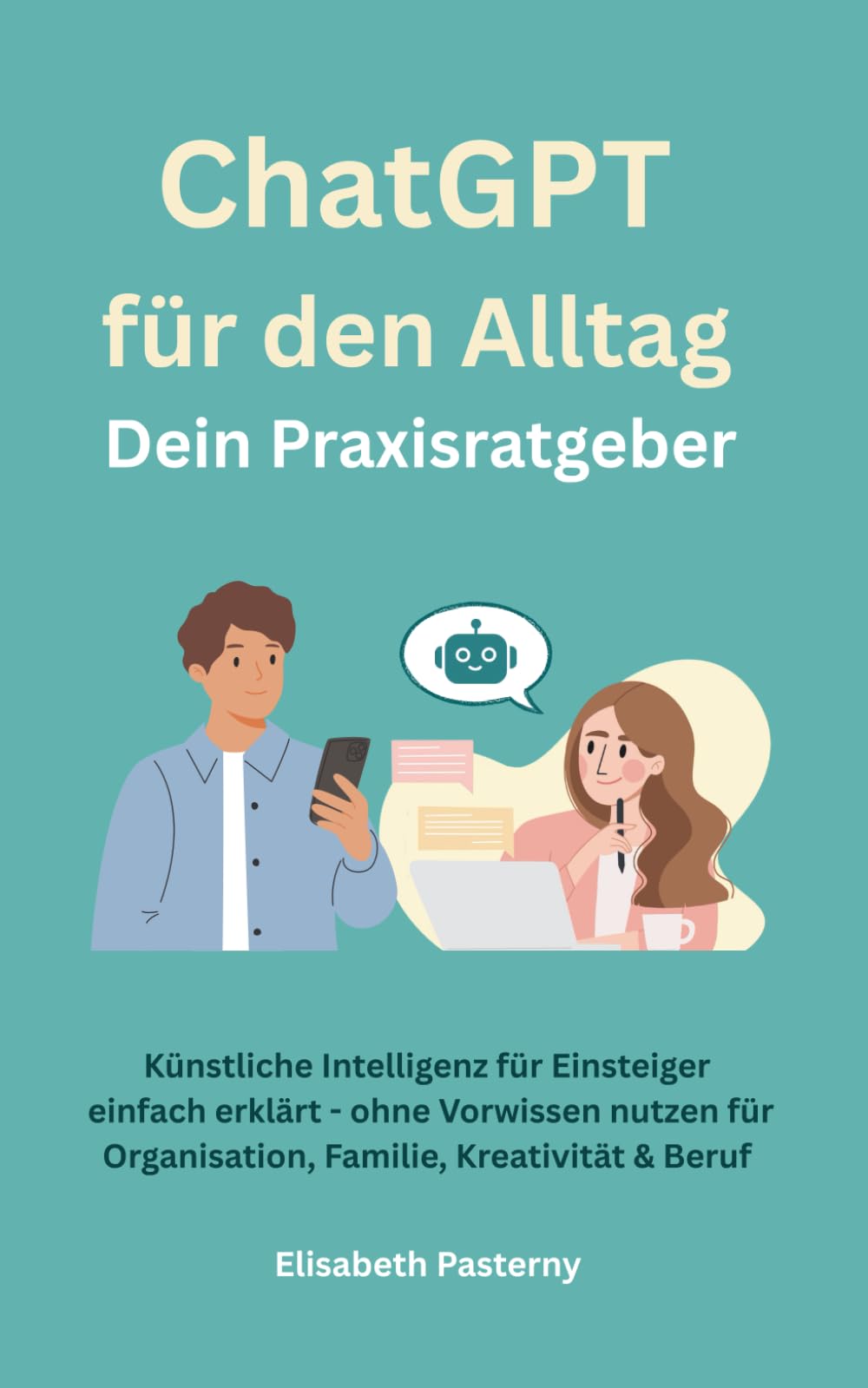 ChatGPT für den Alltag – Dein Praxisratgeber: Künstliche Intelligenz für Einsteiger einfach erklärt – ohne Vorwissen nutzen Computer Science