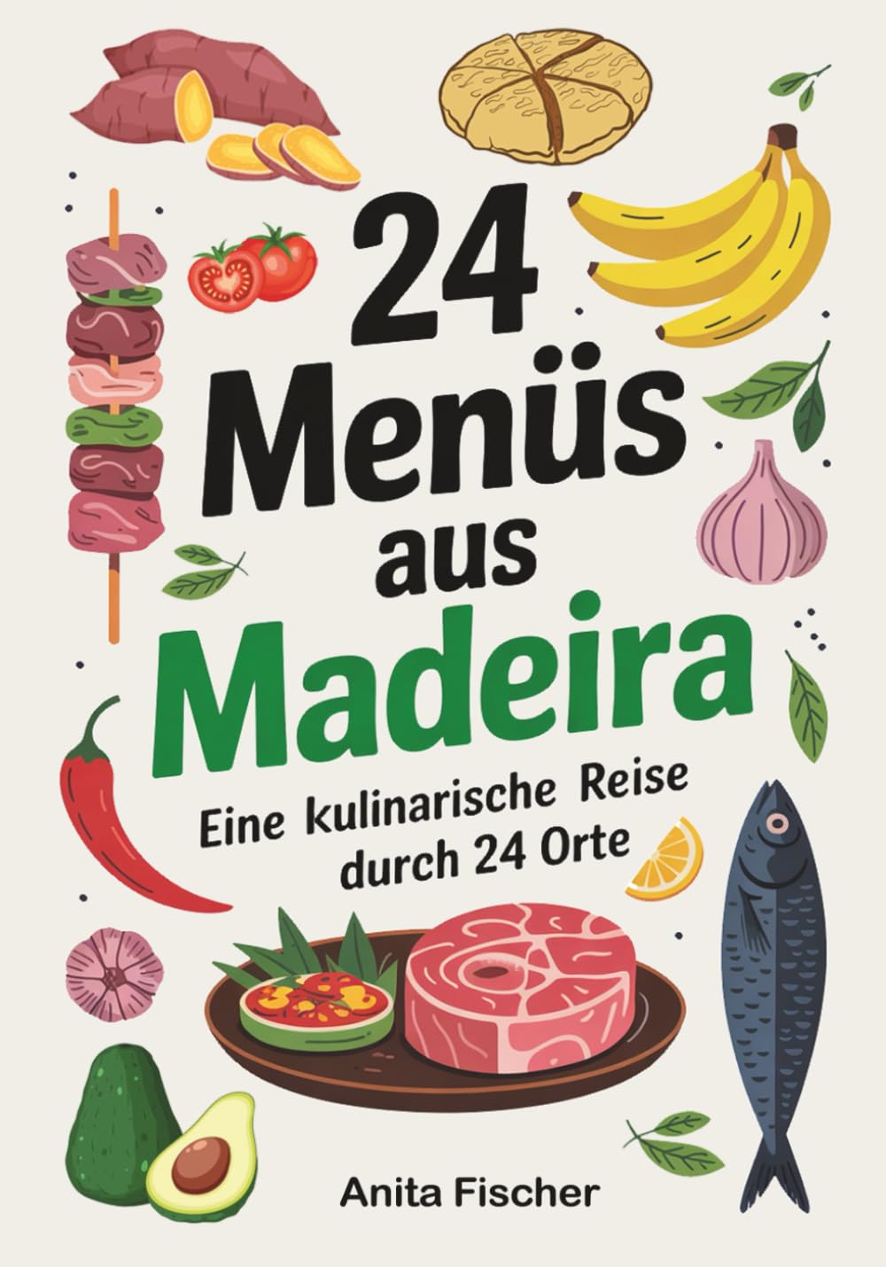 24 Menüs aus Madeira: Eine kulinarische Reise durch 24 Inselorte mit 72 leckeren Rezepten Cooking & Enjoying