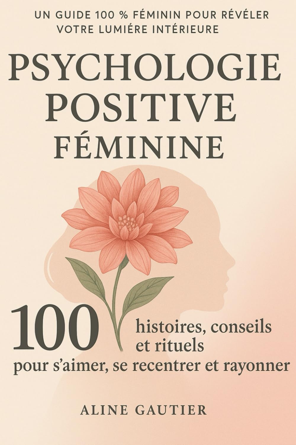 Le guide de la psychologie positive féminine: 100 histoires, conseils et rituels pour s'aimer, se recentrer et rayonner book