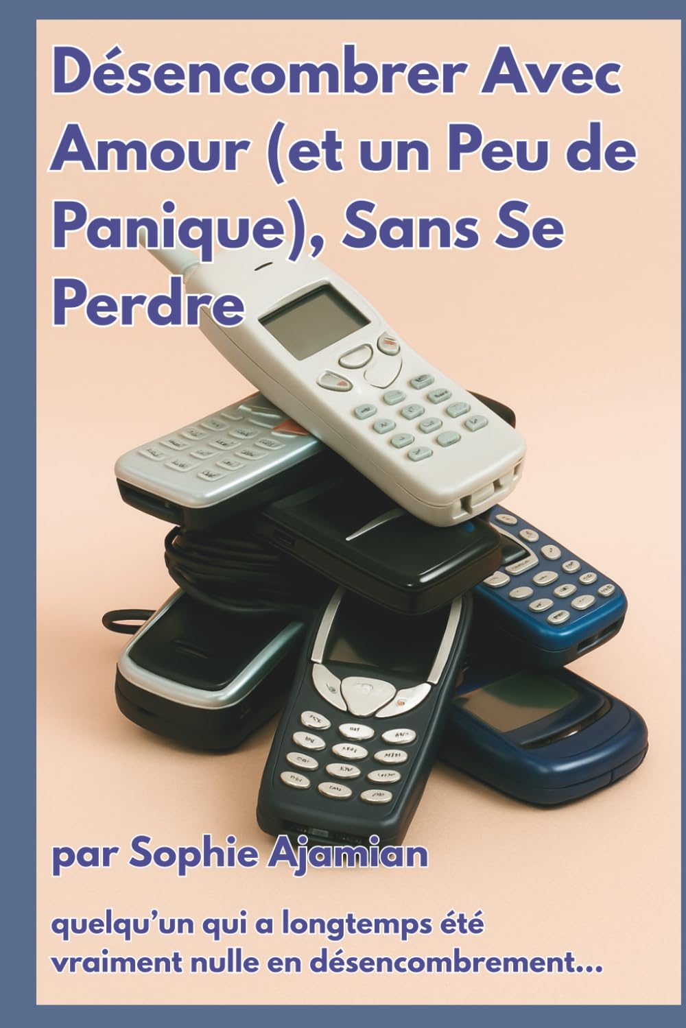 Désencombrer Avec Amour (et un Peu de Panique), Sans Se Perdre: Trop de Choses, Trop de Moi Pour alléger sans effacer, trier sans trahir, garder l’essentiel — et quelques absurdités précieuses. book