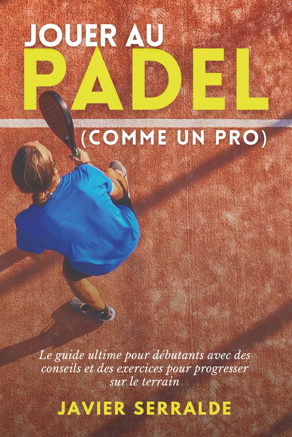 Jouer au PADEL (comme un pro): Le guide ultime pour débutants avec des conseils et des exercices pour progresser sur le terrain book
