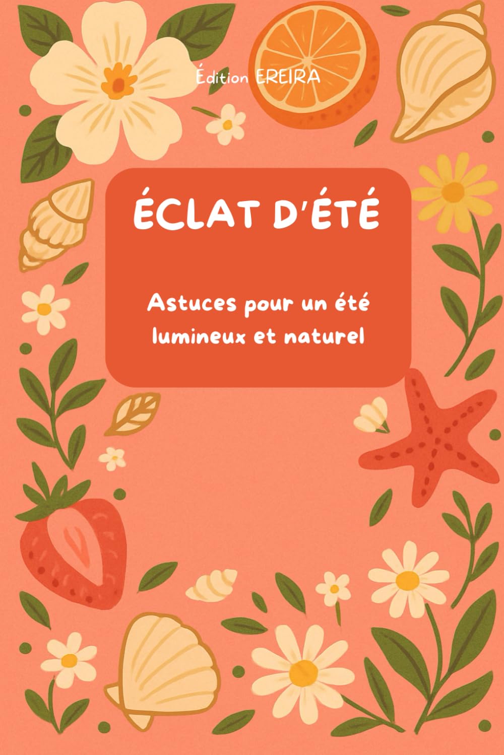 Éclat d'été: Astuces pour un été lumineux et naturel - Guide pour l'été Femmes/Jeunes filles - Prenez soin de vous à travers ce livre qui vous ... - Recettes maisons soins - Sport - Quizz book