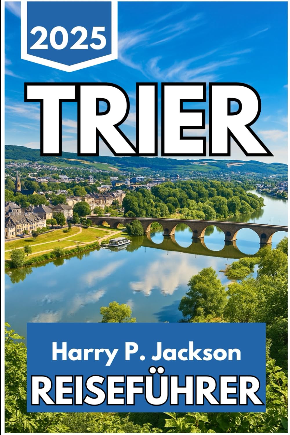 TRIER REISEFÜHRER 2025: Entdecken Sie Deutschlands antike Schätze Travel Guides