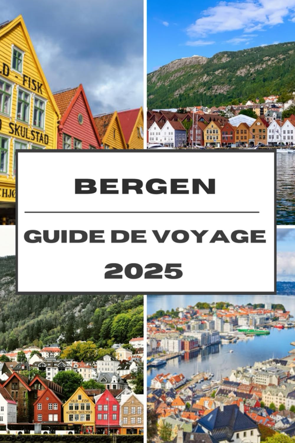 BERGEN GUIDE DE VOYAGE 2025: Explorez les fjords de Bergen, la culture et les charmes nordiques lors d'un voyage inoubliable Travel Guides