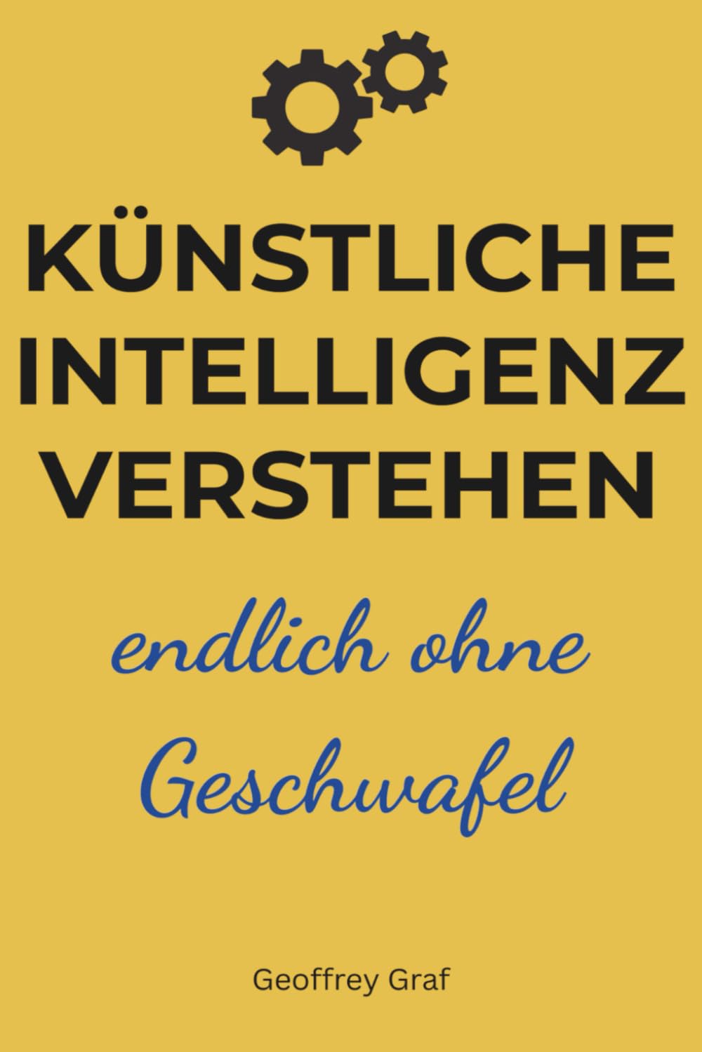 Künstliche Intelligenz verstehen. Endlich ohne Geschwafel: Keine Panik vor KI - Klartext für alle, die mitreden wollen. Business, Finance & Career