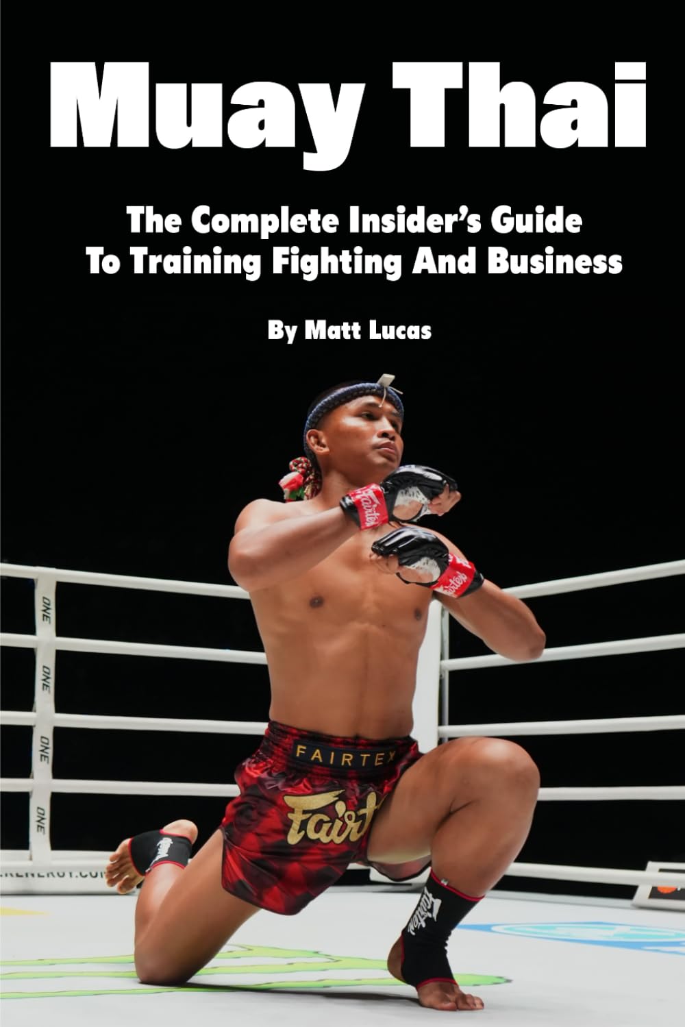 Muay Thai: The Complete Insider's Guide To Training Fighting And Business Business, Finance & Career