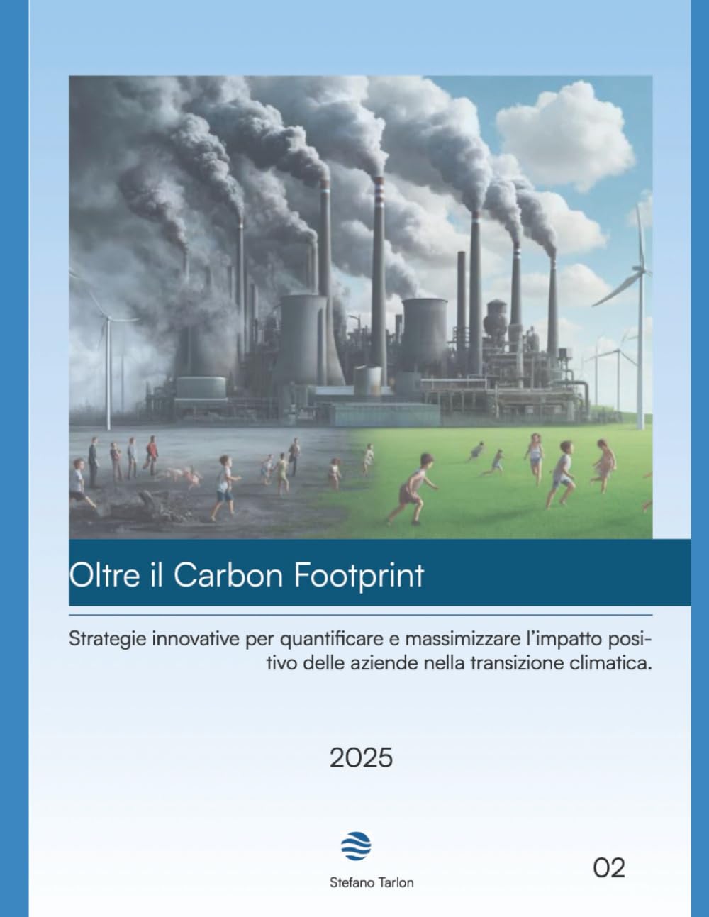 Oltre il Carbon Footprint: Strategie innovative per quantificare e massimizzare l’impatto positivo delle aziende nella transizione climatica. book