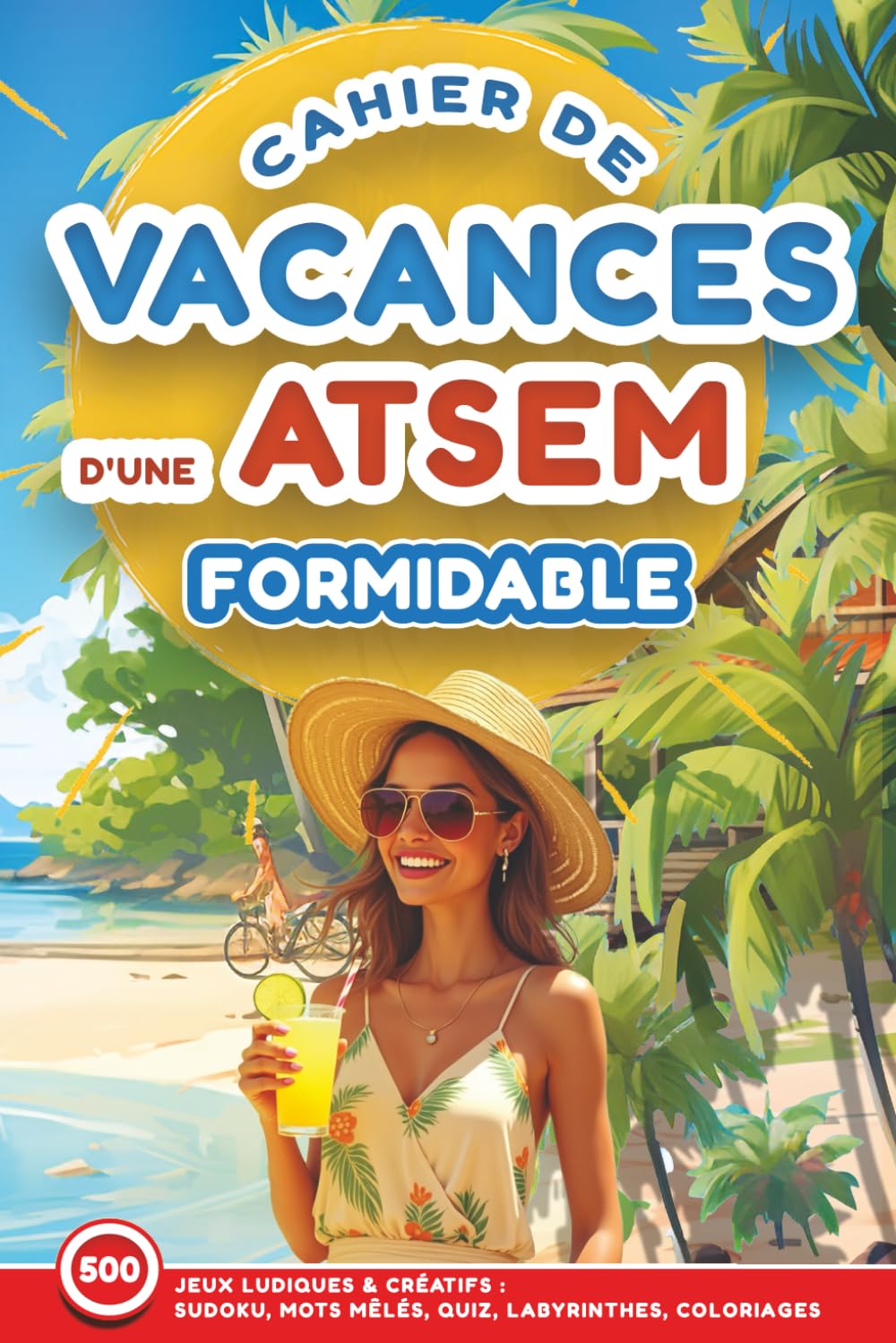 Cahier de Vacances d'une Atsem Formidable: 500 Jeux ludiques & créatifs : Sudoku, Mots Mêlés, Quiz, Labyrinthes, Coloriages – Cadeau de Fin d’Année École à Personnaliser book