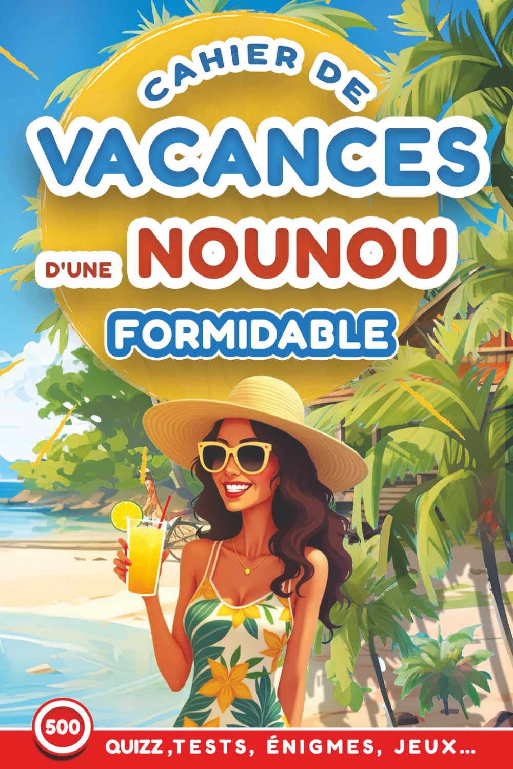 Cahier de Vacances d'une Nounou Formidable: 500 Jeux ludiques & créatifs : Sudoku, Mots Mêlés, Quiz, Labyrinthes, Coloriages – Cadeau de Fin d’Année École à Personnaliser book