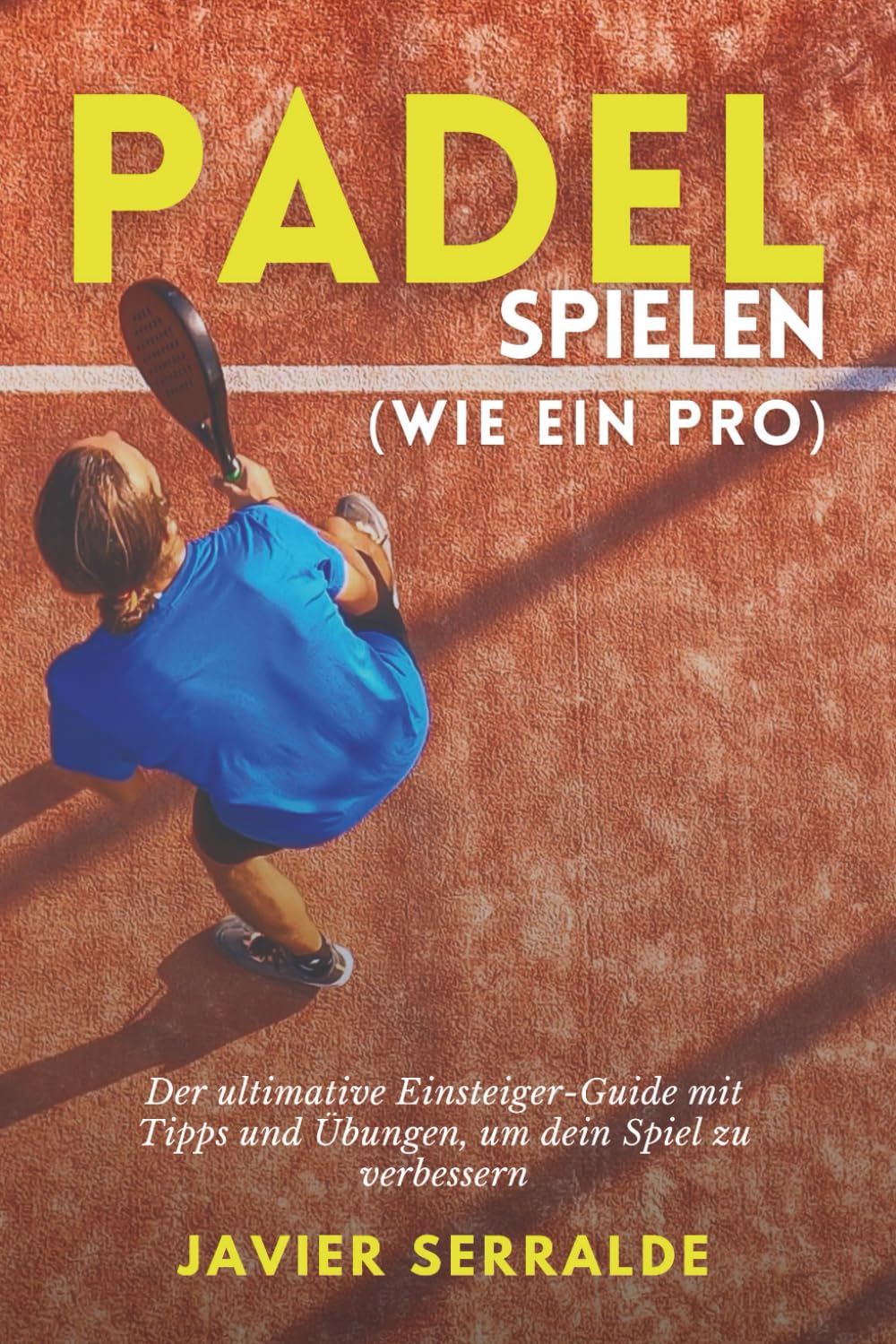 Padel spielen (wie ein Pro): Der ultimative Einsteiger-Guide mit Tipps und Übungen, um dein Spiel zu verbessern Leisure & Fun