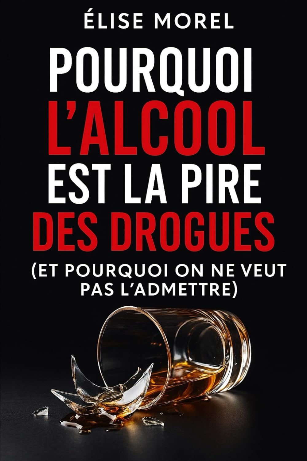 Pourquoi l'alcool est la pire des drogues: (Et pourquoi on ne veut pas l'admettre) book