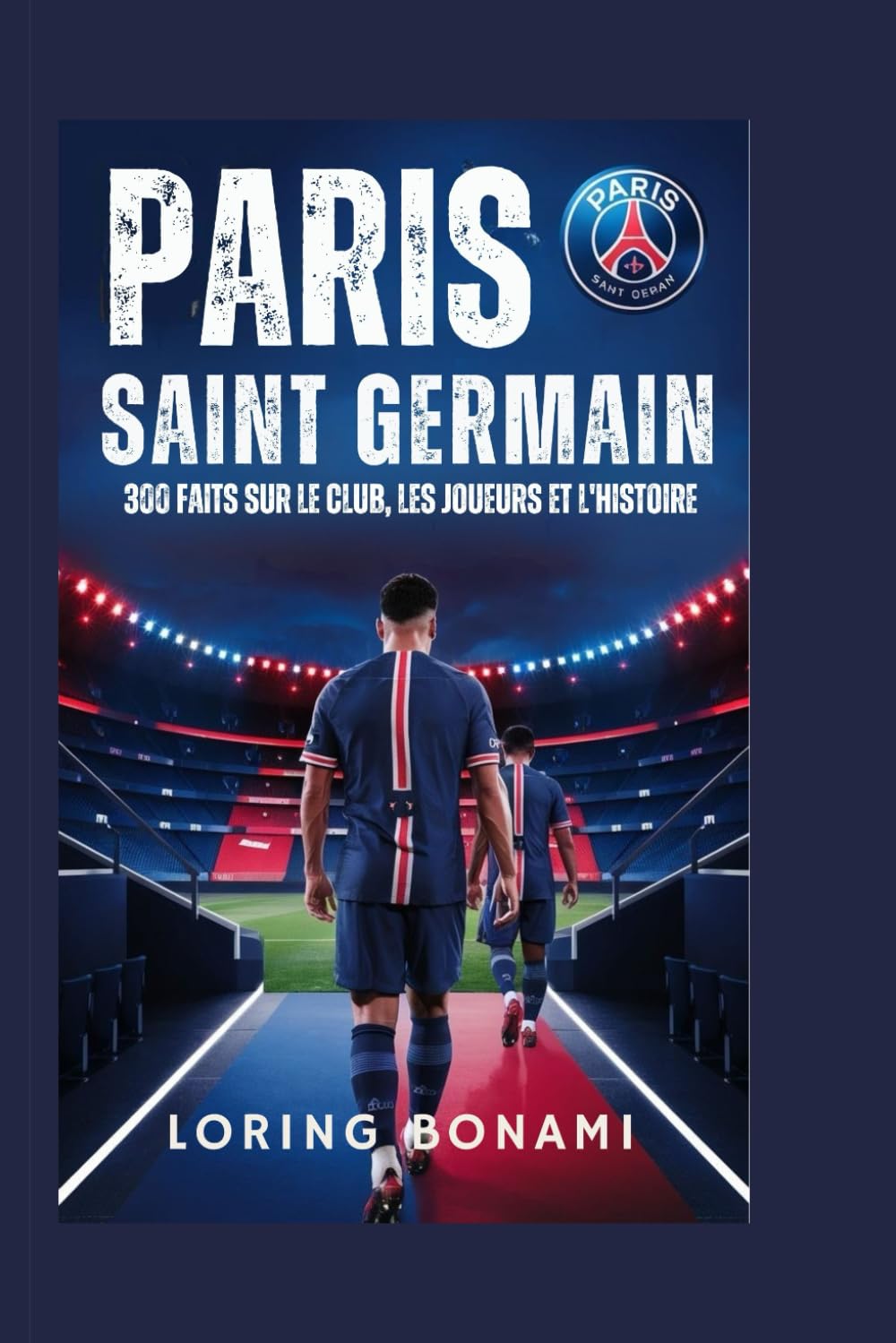 Paris Saint Germain: Le guide complet : 300 faits sur le club, les joueurs et l'histoire book