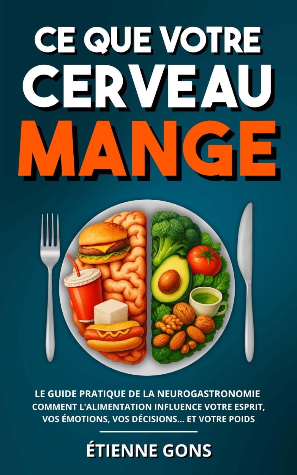Ce que votre cerveau mange: Le guide pratique de la neurogastronomie – Comment l’alimentation influence votre esprit, vos émotions, vos décisions… et votre poids Health, Nutrition & Fitness