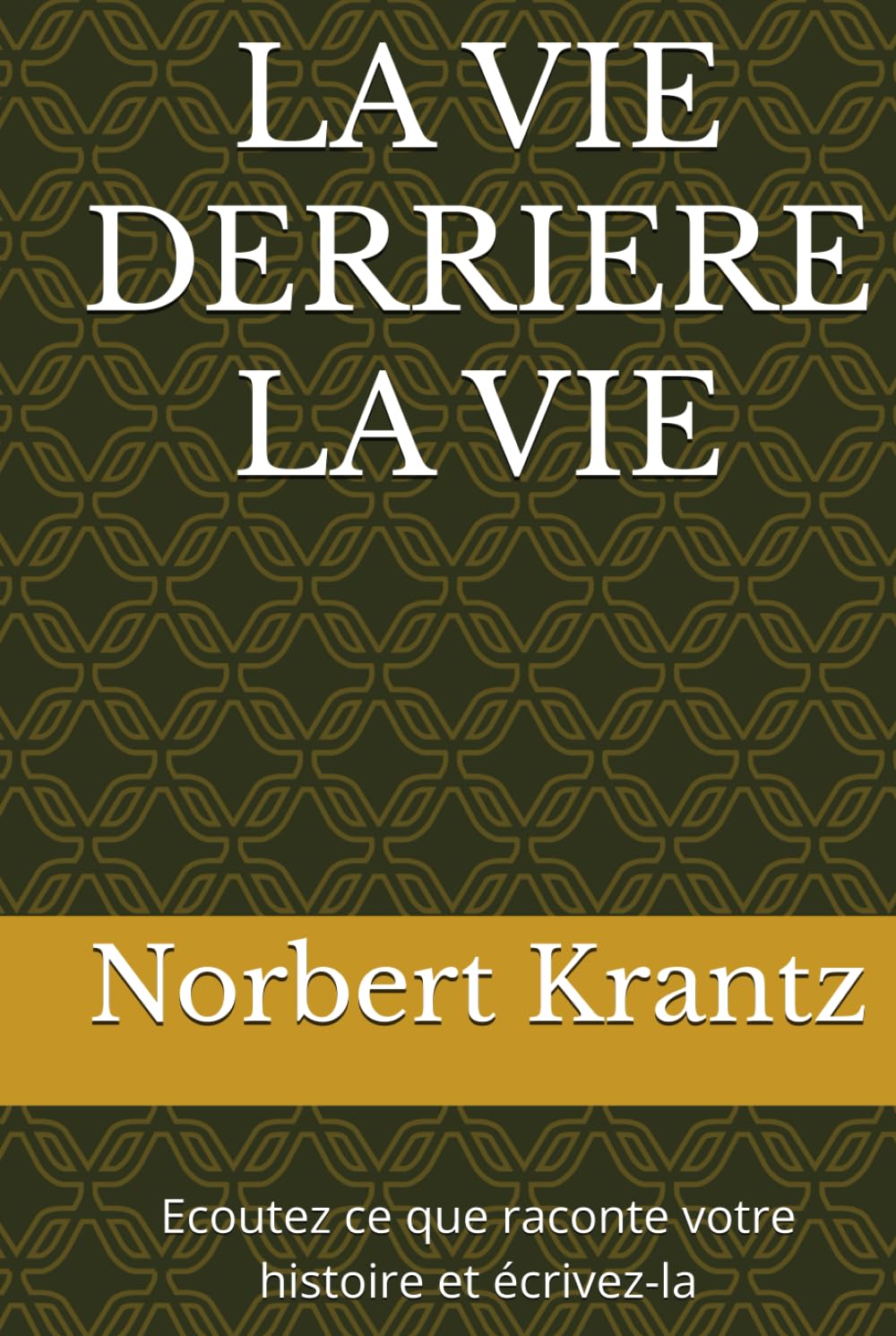 LA VIE DERRIERE LA VIE: Ecoutez ce que raconte votre histoire et écrivez-la book