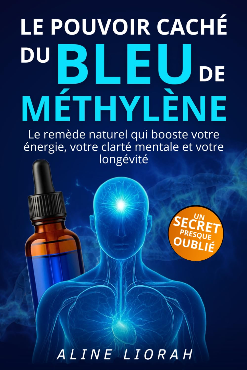 Bleu de Méthylène: Le Pouvoir Caché – Avec ce livre améliorez naturellement votre énergie, votre mémoire, votre clarté mentale et votre longévité grâce à un puissant remède naturel oublié book