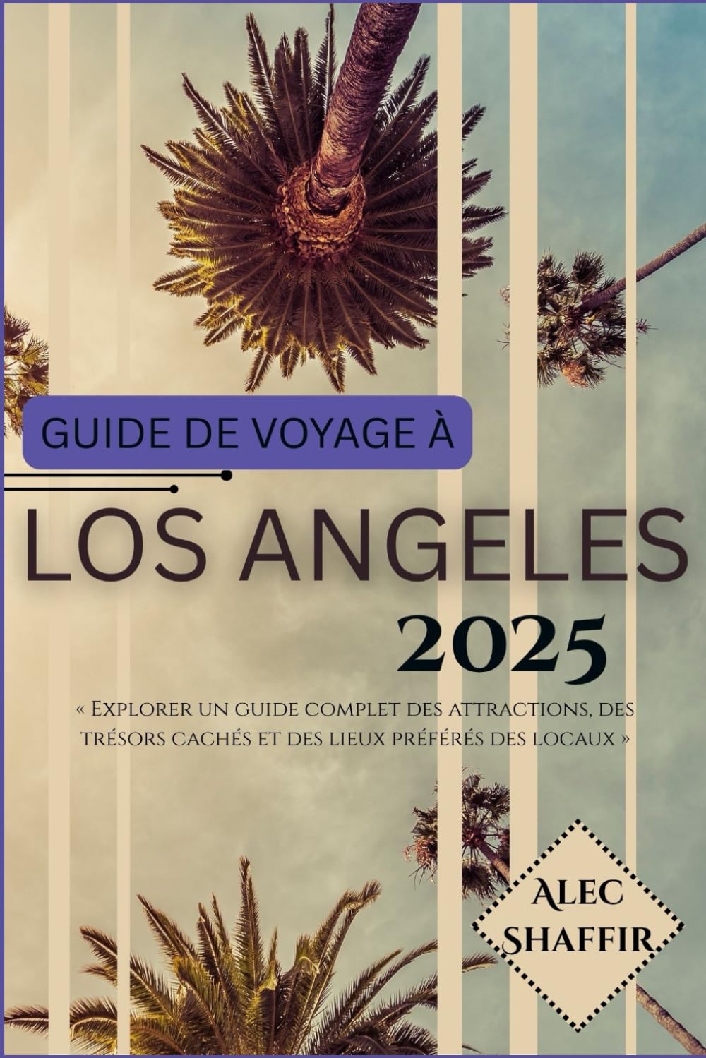 GUIDE DE VOYAGE À LOS ANGELES 2025: Explorer un guide complet des attractions, des trésors cachés et des lieux préférés des locaux Foreign Languages ​​& Dictionaries