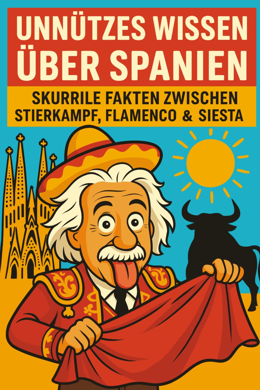 Unnützes Wissen über Spanien: skurrile Fakten zwischen Stierkampf, Flamenco und Siesta Learning & Reference