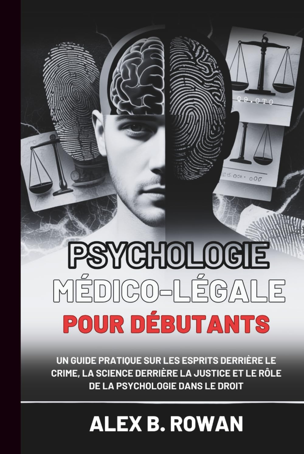 Psychologie médico-légale pour débutants: Un guide pratique sur les esprits derrière le crime, la science derrière la justice et le rôle de la psychologie dans le droit Health, Nutrition & Fitness