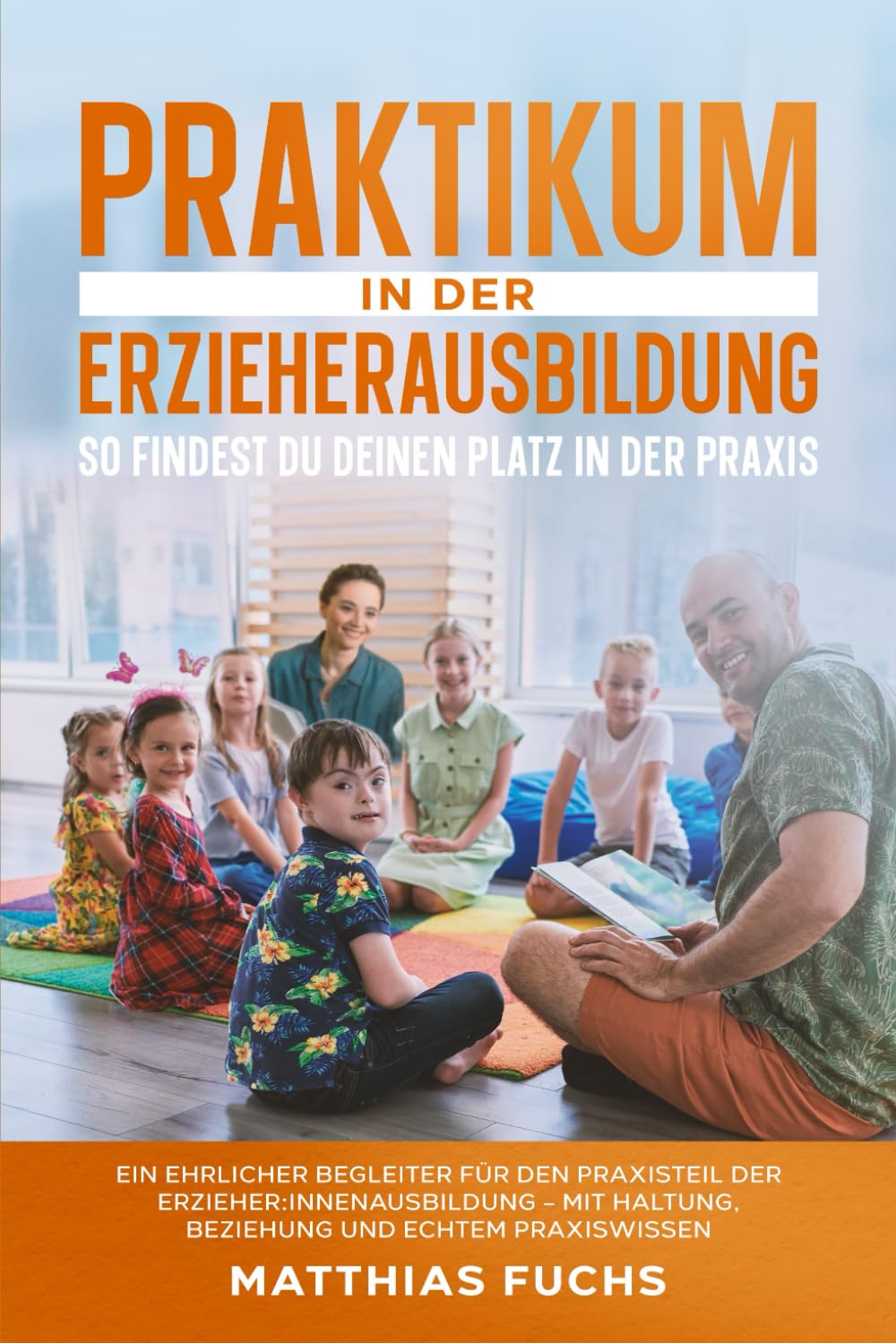 Praktikum in der Erzieherausbildung - So findest du deinen Platz in der Praxis: Ein ehrlicher Begleiter für den Praxisteil der Erzieher:innenausbildung - Mit Haltung, Beziehung und echtem Praxiswissen Business, Finance & Career