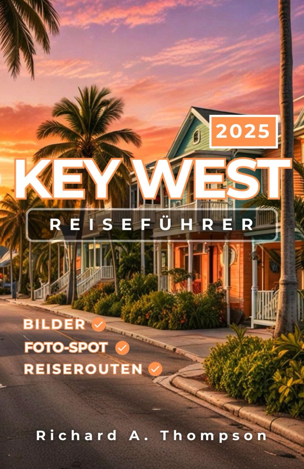 Key West Reiseführer 2025: Insidertipps für Orte, die man gesehen haben muss, und alles, was Sie für eine fantastische Reise zu Amerikas südlichstem Schatz brauchen Learning & Reference