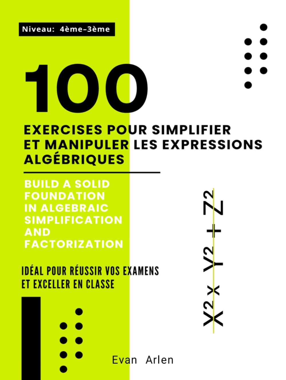 100 Exercices Pour Simplifier et Manipuler les Expressions Algébriques: Construire une Base Solide en Simplification et Factorisation Algébriques (Niveau: 4ème–3ème) book