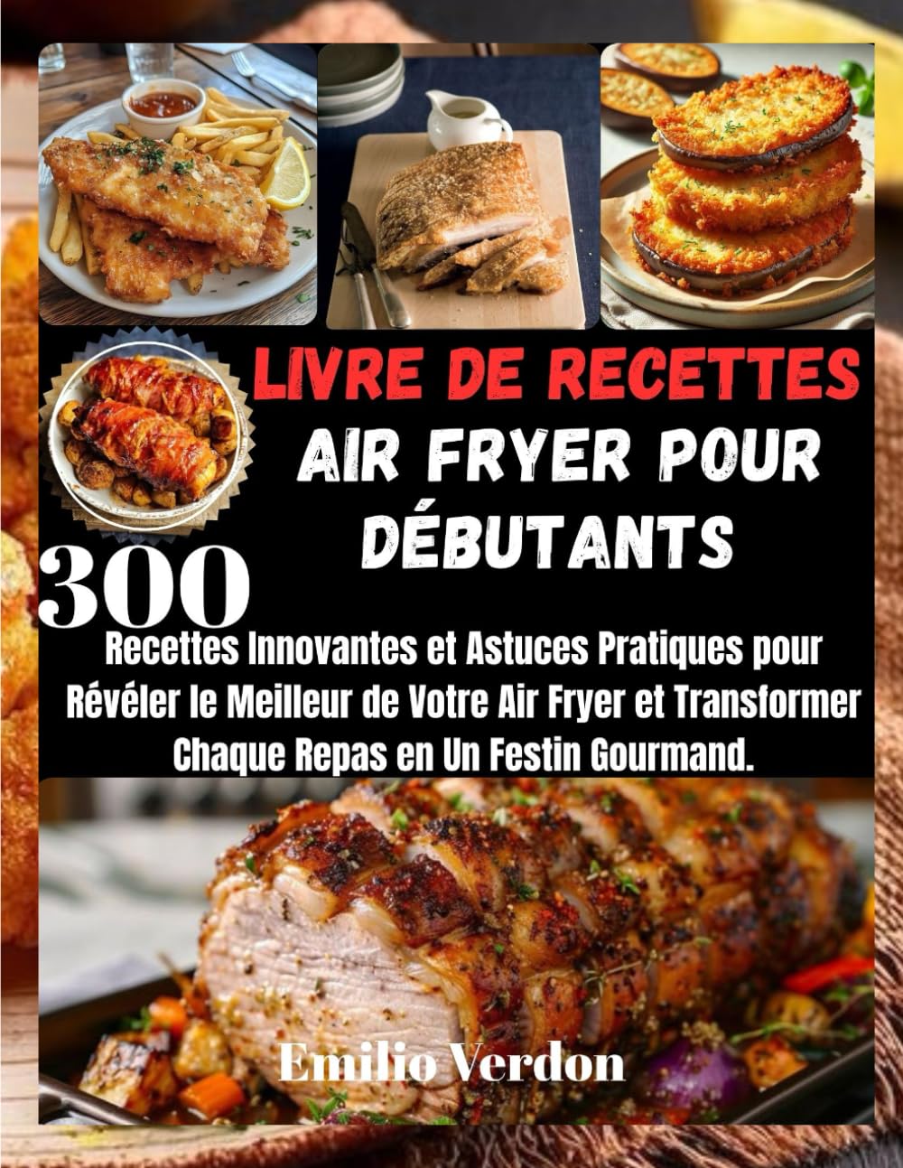 LIVRE DE RECETTES AIR FRYER POUR DÉBUTANTS: 300 Recettes Innovantes et Astuces Pratiques pour Révéler le Meilleur de Votre Air Fryer et Transformer Chaque Repas en Un Festin Gourmand. book