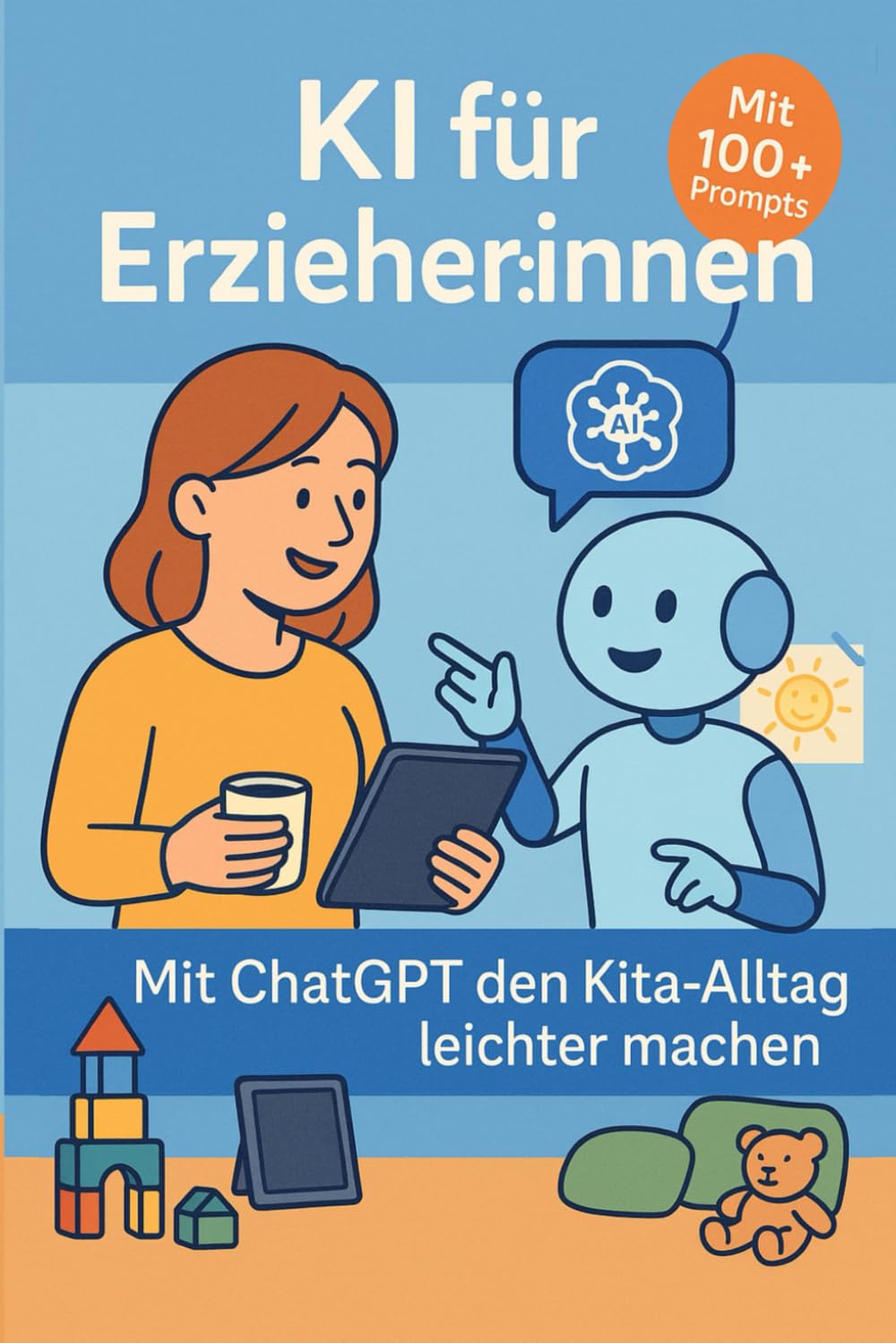 KI & ChatGPT in der Kita – Ratgeber für Erzieher:innen mit 100+ Prompts & Vorlagen: ChatGPT für Erzieher:innen – Elternbriefe, Wochenpläne, Doku & mehr mit KI erstellen (KI-Berufsratgeber) Hobbies & Crafts