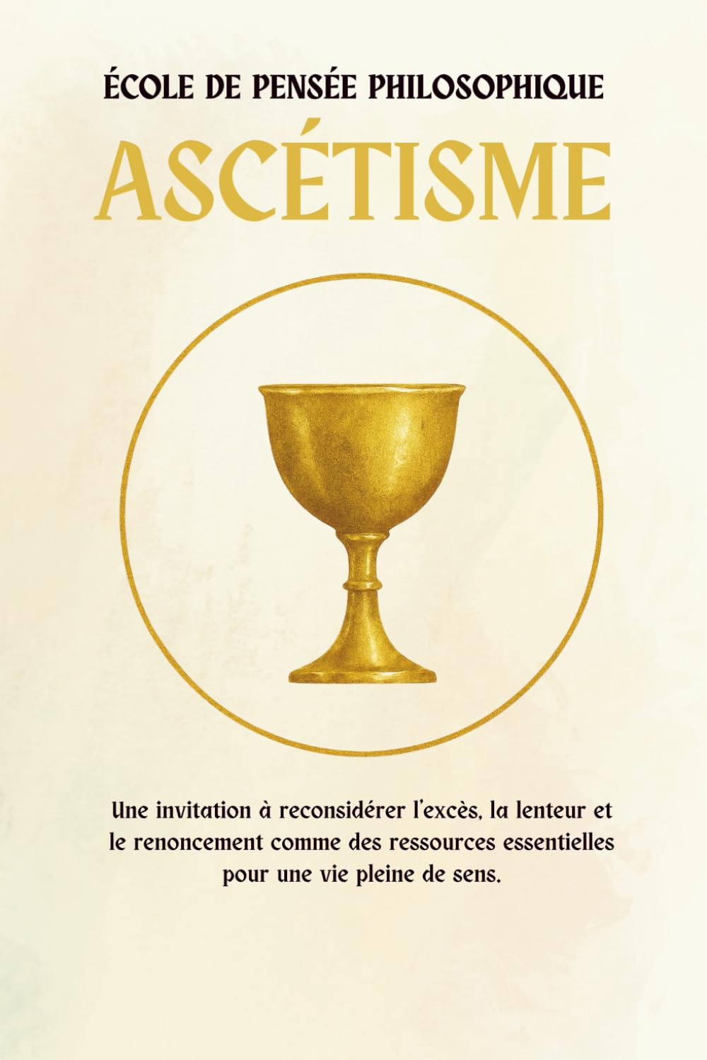 Ascétisme — Une école de pensée philosophique: Découvrez comment l’excès, la lenteur et le renoncement peuvent devenir des ressources précieuses pour donner sens et profondeur à votre vie. book