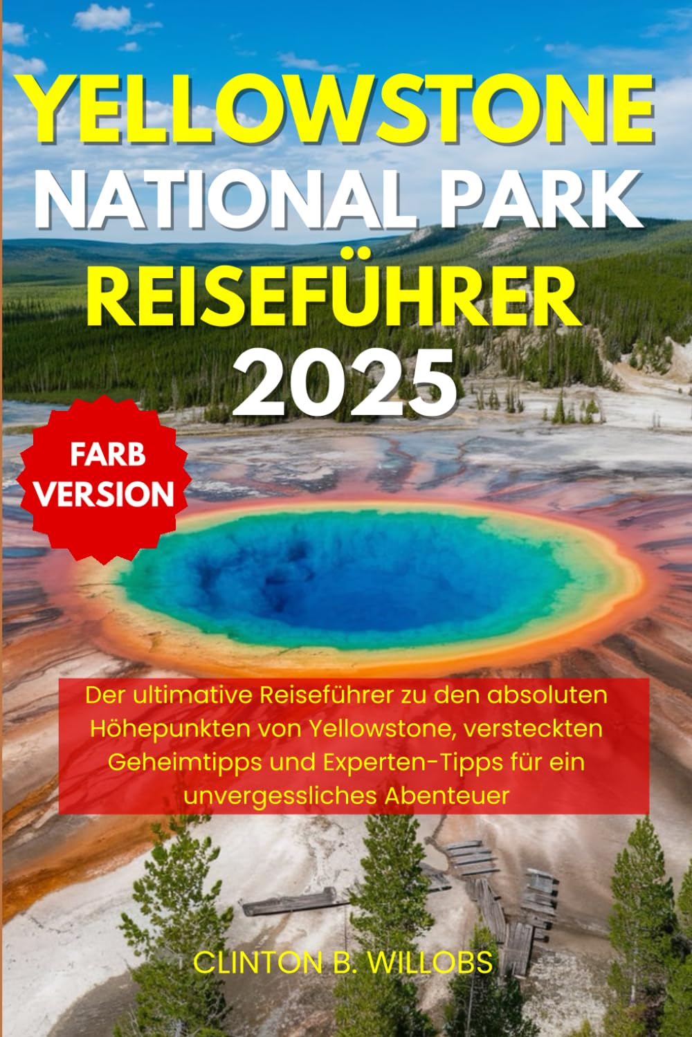 YELLOWSTONE NATIONAL PARK REISEFÜHRER 2025: Der ultimative Reiseführer zu den absoluten Höhepunkten von Yellowstone, versteckten Geheimtipps und Experten-Tipps für ein unvergessliches Abenteuer Travel Guides