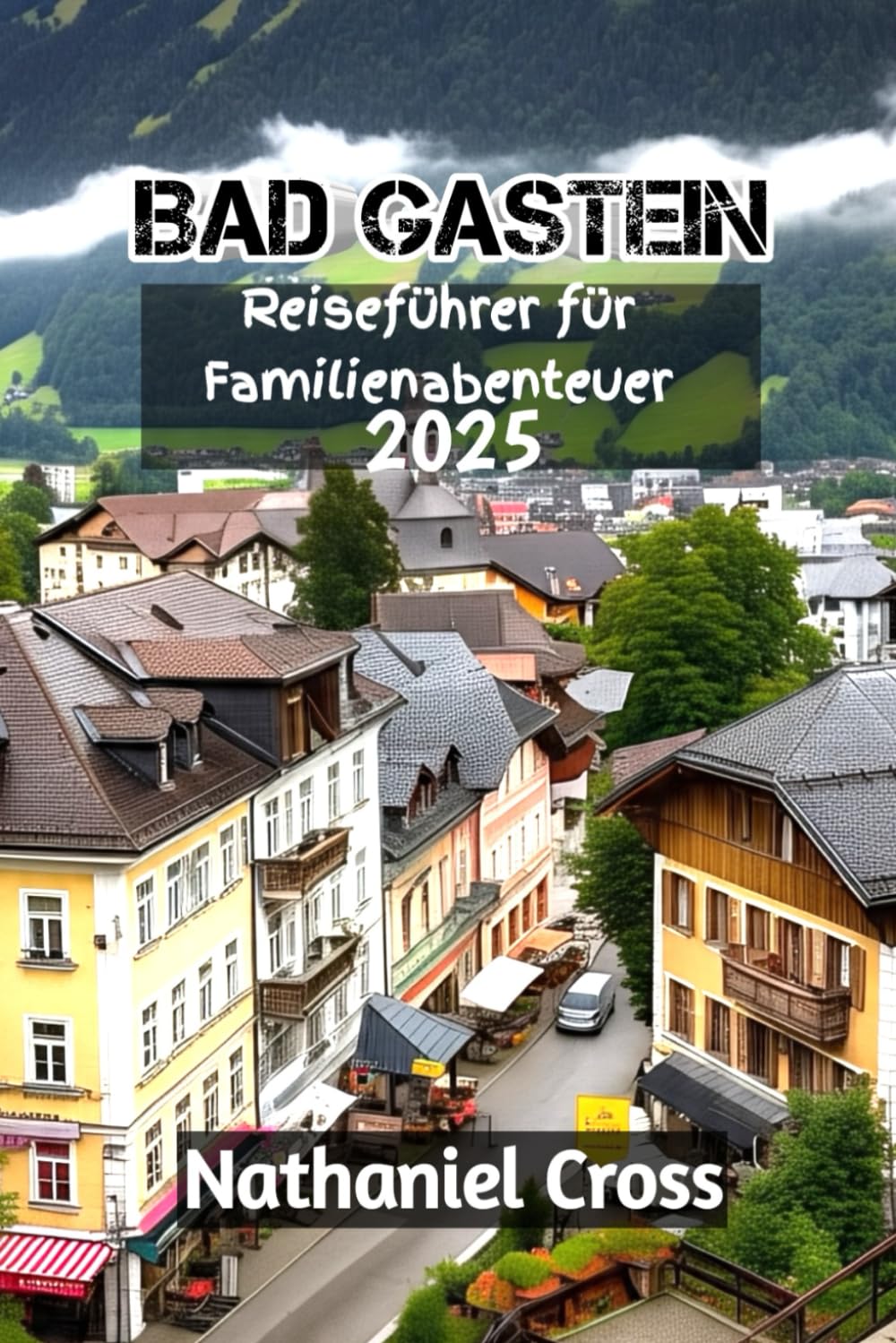 Bad Gastein Reiseführer für Familienabenteuer 2025 Travel Guides