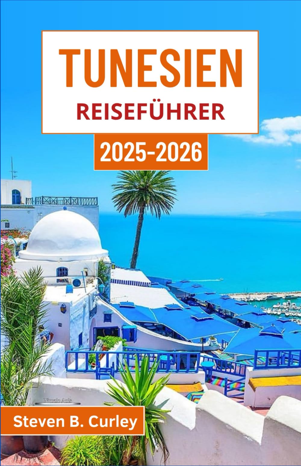 Tunesien Reiseführer 2025-2026: Entdecken Sie die lebendige Seele eines Landes, in dem Geschichte, Wüste und Kultur auf wunderbare Weise aufeinandertreffen Travel Guides
