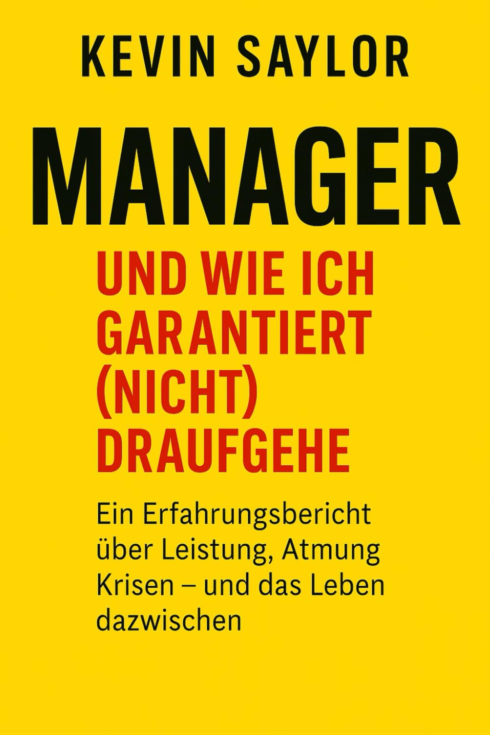 Manager – und wie ich garantiert (nicht) draufgehe - Eine Kurzanleitung: Ein Erfahrungsbericht über Leistung, Atmung, Krisen – und das Leben dazwischen von einem, der durch ist – und weiteratmet. Business, Finance & Career
