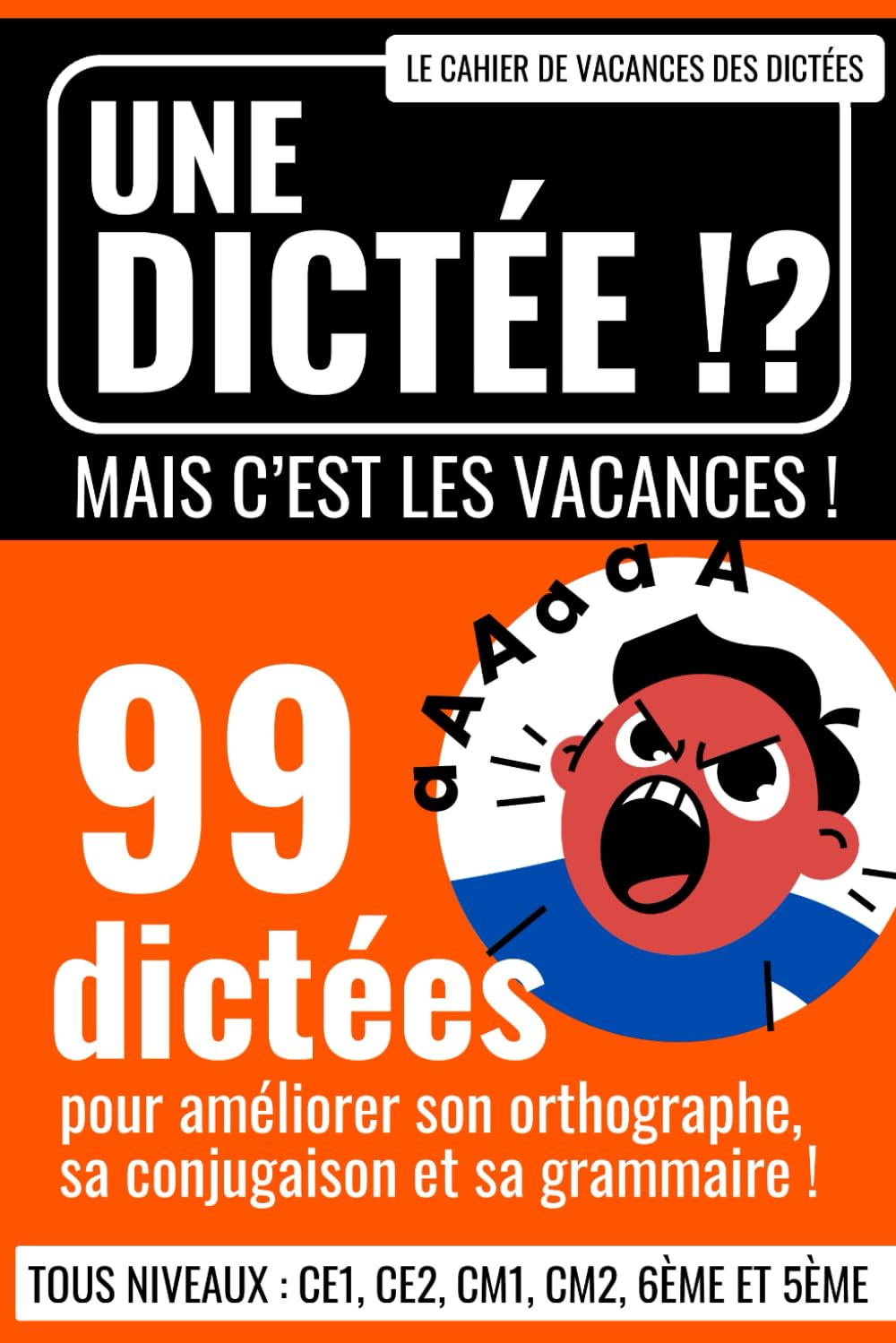 Une dictée ? Mais c'est les vacances !: 99 dictées pour améliorer son orthographe, sa conjugaison et sa grammaire ! Un cahier de vacances tous niveaux : CE1, CE2, CM1, CM2, 6ème et 5ème ! School books