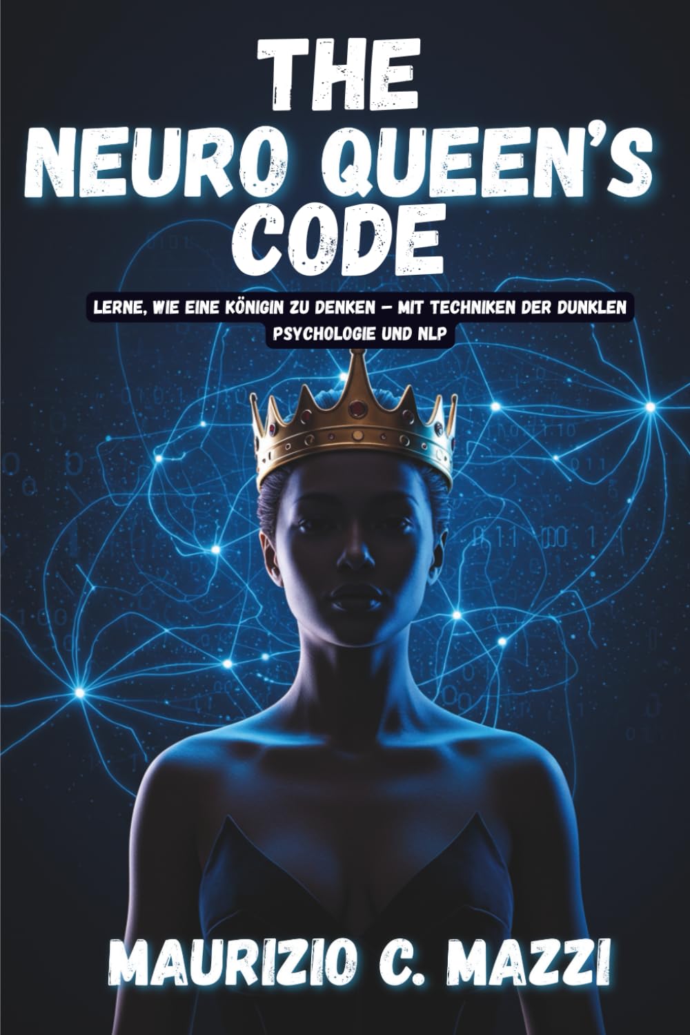 The Neuro Queen's Code: Lerne, wie eine Königin zu denken – mit Techniken der dunklen Psychologie und NLP Partnership & Love