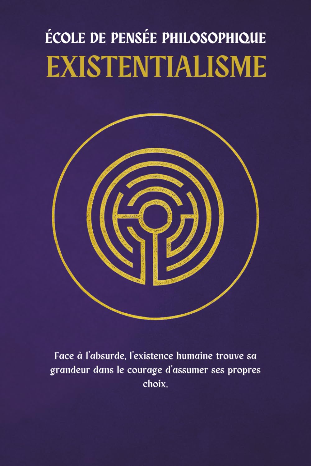 Existentialisme — Une école de pensée philosophioque: Face à l’absurde, l’existence humaine trouve sa grandeur dans le courage d’assumer ses propres choix. book