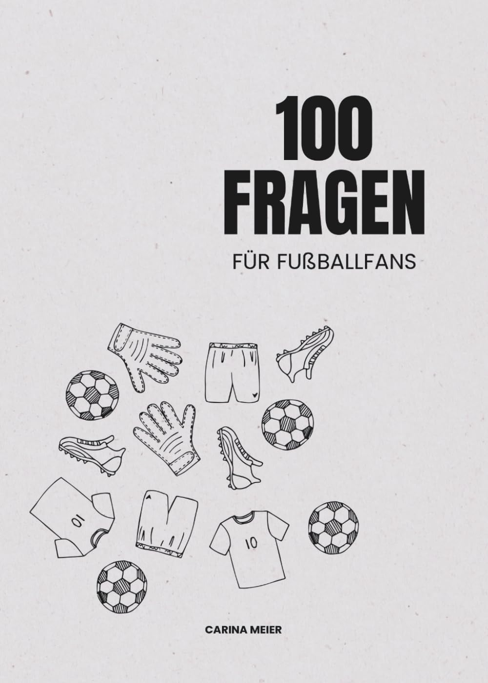 100 Fragen für Fußballfans: Leidenschaft, Austausch & Fachsimpeln | Mitmachbuch für Klein & Groß (100 Fragen von Carina Meier) Leisure & Fun