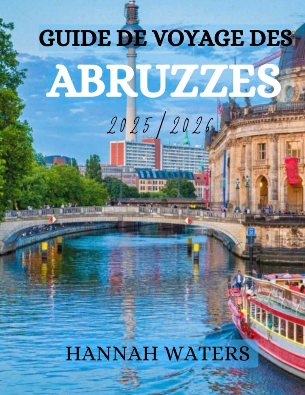 GUIDE DE VOYAGE DES ABRUZZES 2025/2026: Découvrez L'Aquila, Sulmona, Pescara et le parc national de la Majella avec des conseils locaux, des lieux incontournables et des expériences authentiques. book