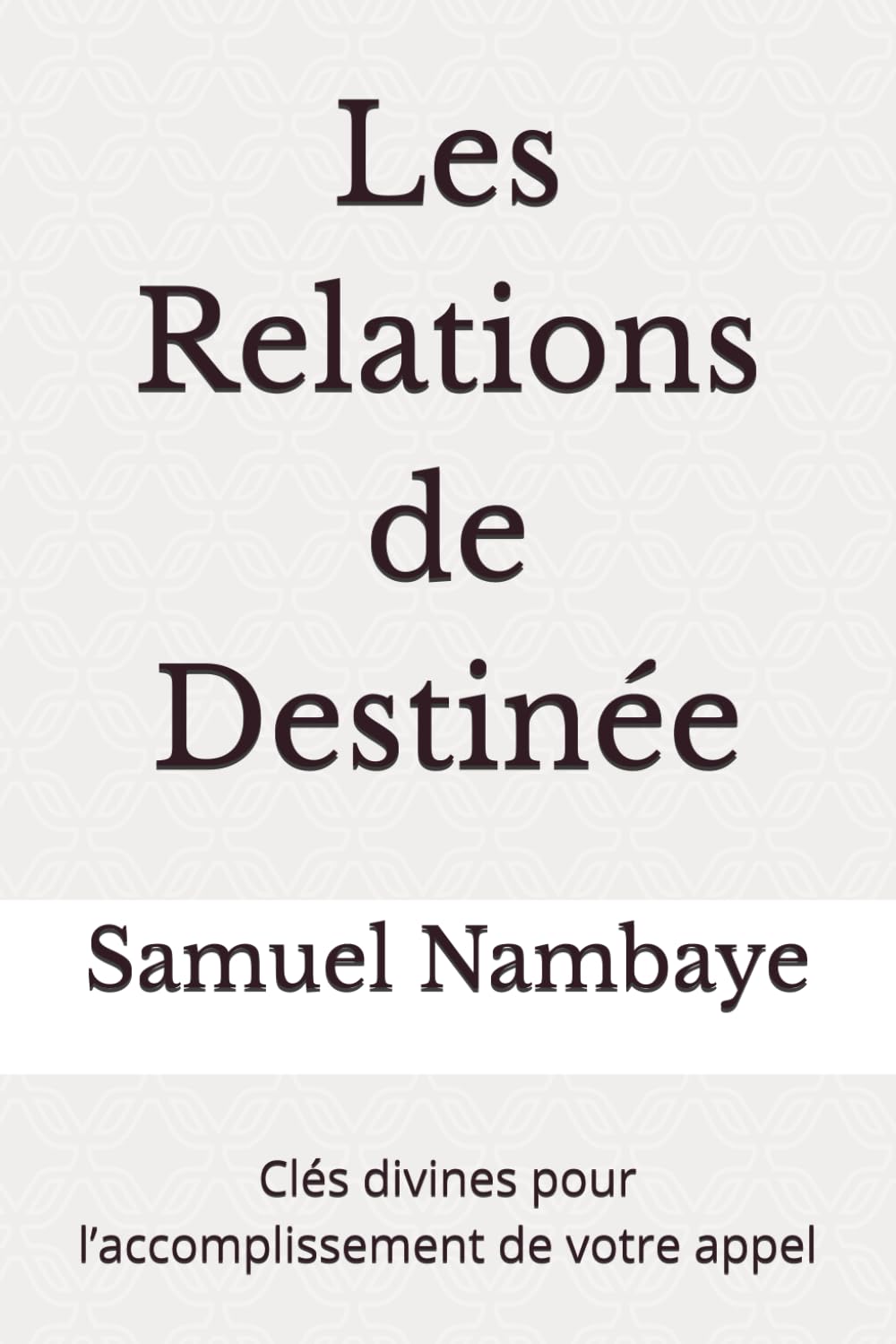 Les Relations de Destinée: Clés divines pour l’accomplissement de votre appel book