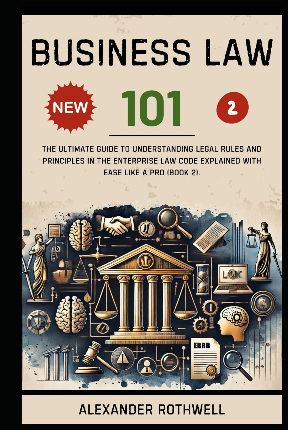 Business Law 101: The Ultimate Guide to Understanding Legal Rules and Principles in the Enterprise Law Code Explained with Ease Like a Pro (Book 2). ... (Legal Vocabulary And Terminology), Band 53) Law
