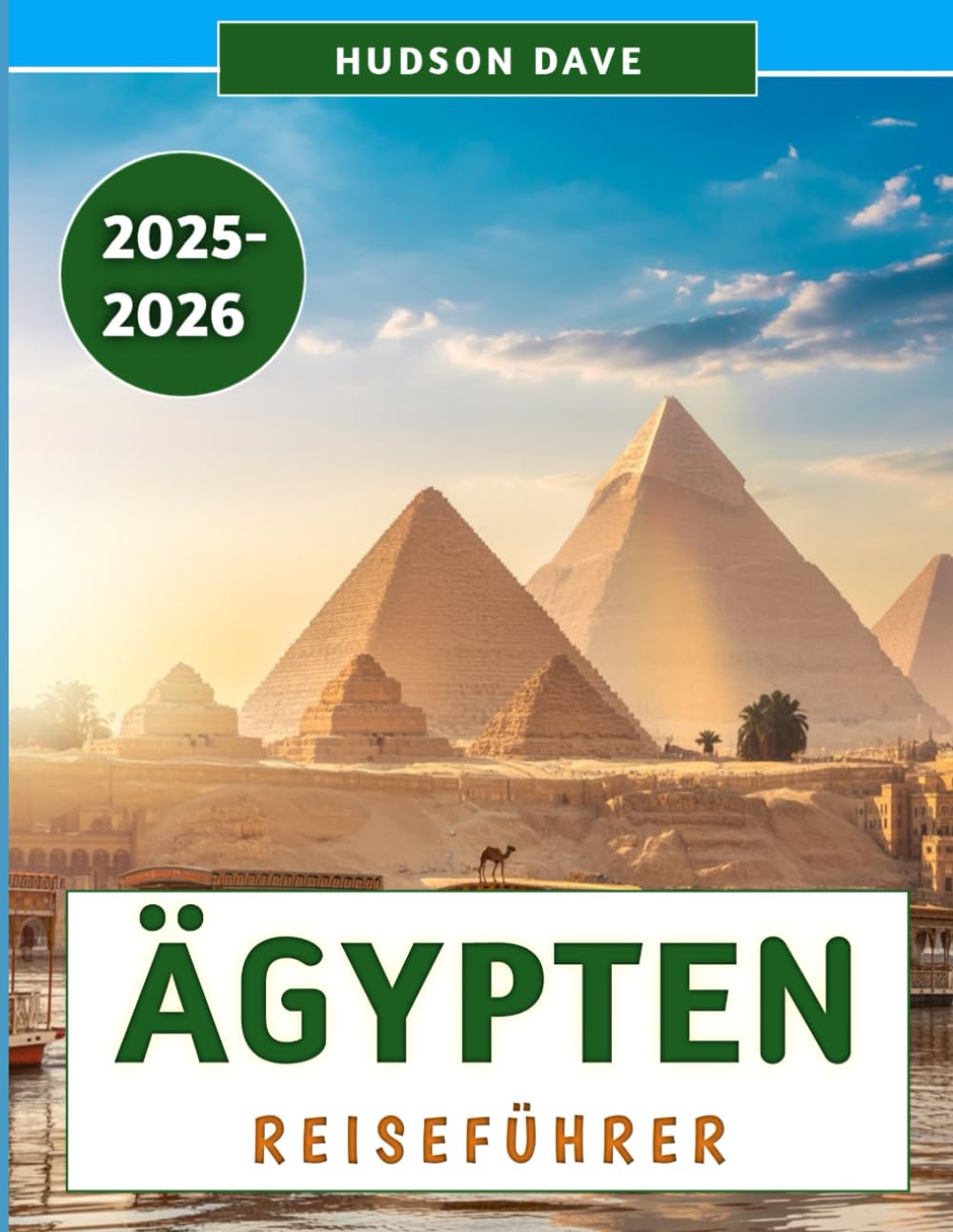 Ägypten Reiseführer 2025–2026: Entdecken Sie die Wunder antiker Zivilisationen, moderne Abenteuer und verborgene Schätze jenseits des Nils Travelogues