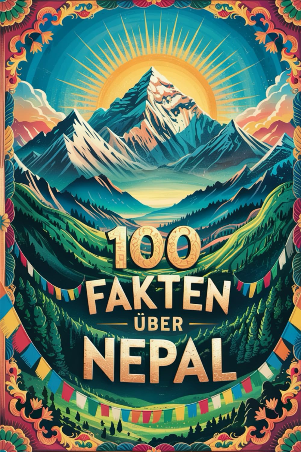 100 Fakten über Nepal: Himalaya, Religion, Kultur & Kurioses – 100 spannende Fakten über Nepal mit unterhaltsamen Quizfragen zum Mitraten und Staunen Travel Guides