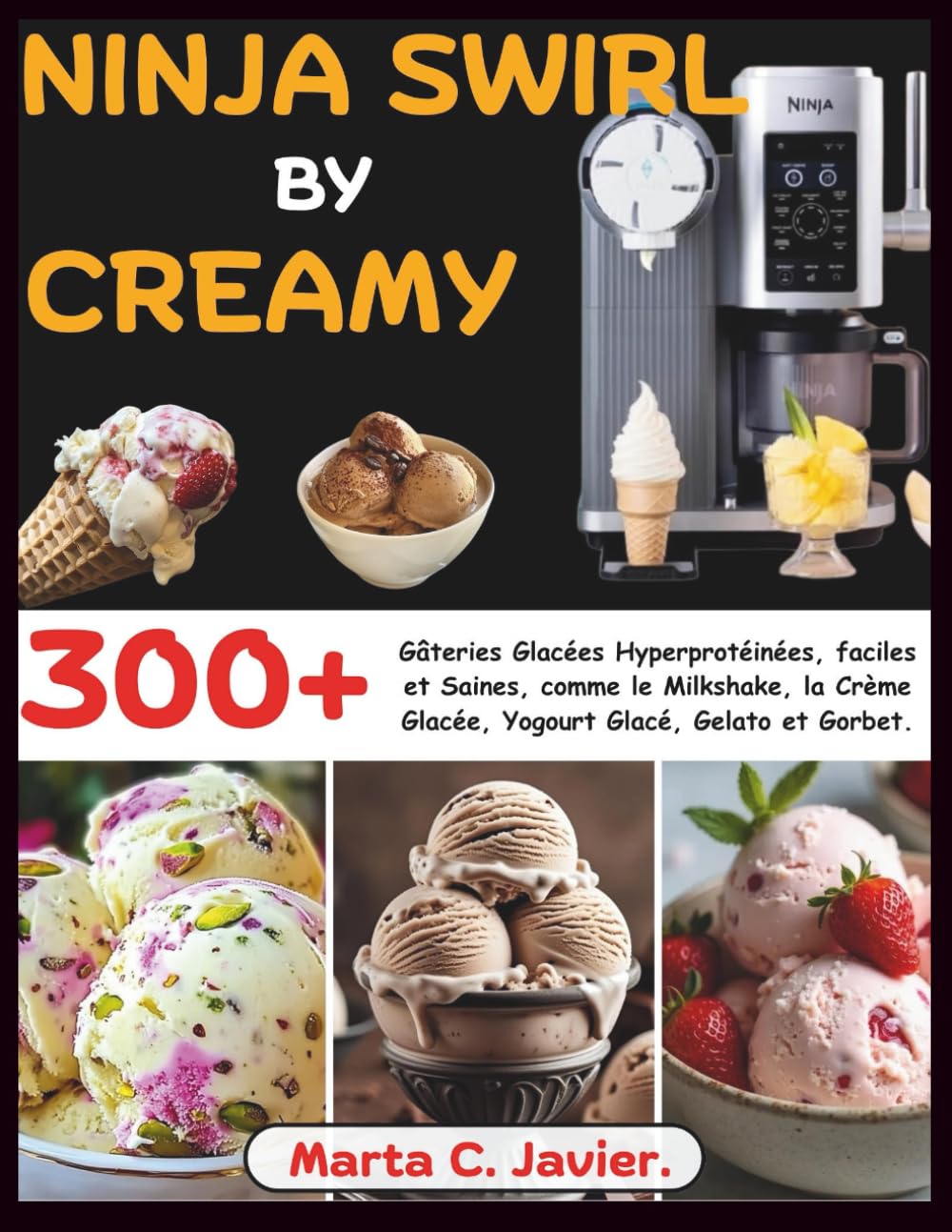 Ninja Swirl Creamy: 300+ Gâteries Glacées Hyperprotéinées, faciles et Saines, comme le Milkshake, la Crème Glacée, Yogourt Glacé, Gelato et Gorbet. Cooking & Enjoying