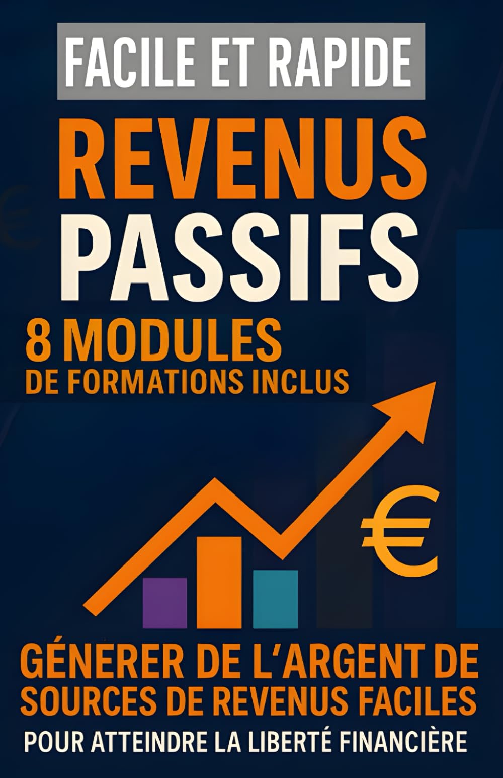 DES REVENUS PASSIFS FACILE ET RAPIDE: Indépendance Financière Pas à Pas : 8 Modules de Formations Inclus pour Créer des Sources de Revenus Passifs ... Simples Pour Atteindre la Liberté Financière book