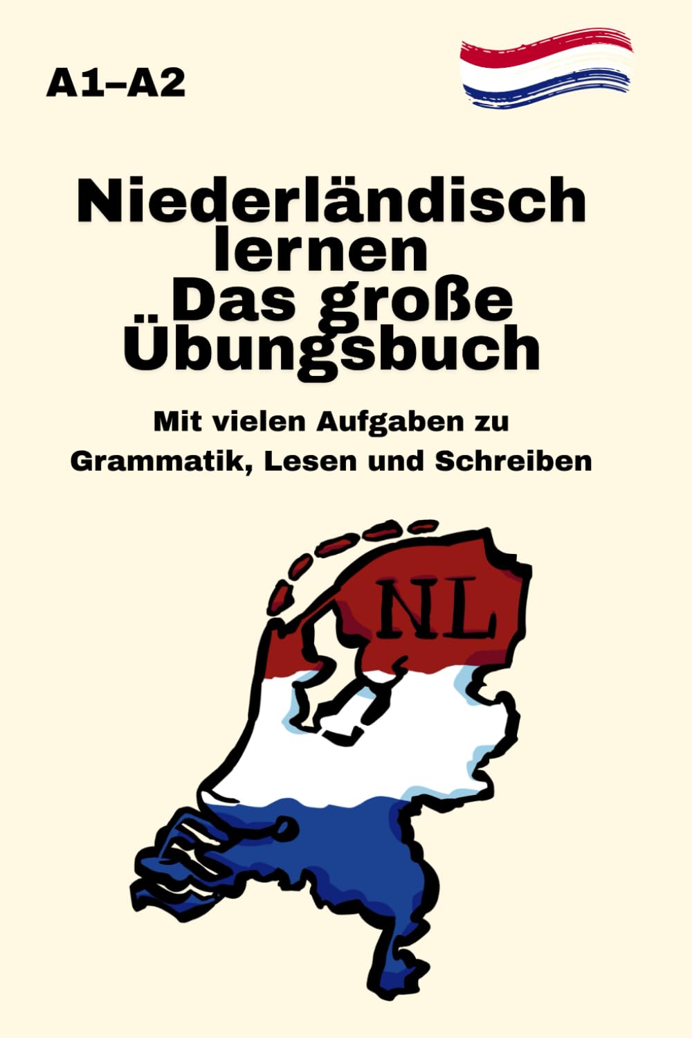 Niederländisch lernen Das große Übungsbuch A1-A2 Mit vielen Aufgaben zu Grammatik, Lesen und Schreiben: abwechslungsreiche Übungen zu Grammatik, ... Vorbereitung auf NT2, Integration & Alltag Foreign Languages ​​& Dictionaries
