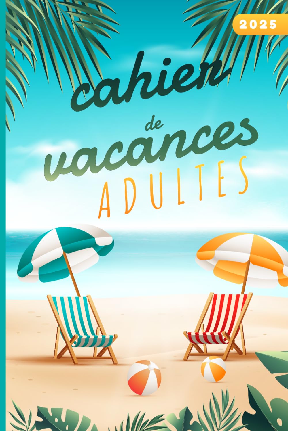 Cahier de Vacances Adultes 2025: 500 Jeux et Quiz pour Adultes et Ados,Mots Mêlés, Sudoku, Logique, Culture Générale, Coloriages et plus encore ! book
